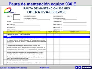 Mayo 2009Curso de Mantención Camiones
Pauta de mantención equipo 930 E
 