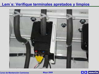Mayo 2009Curso de Mantención Camiones
Lem`s: Verifique terminales apretados y limpios
 