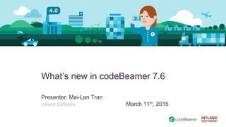 What’s new in codeBeamer 7.6
Presenter: Mai-Lan Tran
Intland Software March 11th, 2015
 