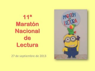 11ª
Maratón
Nacional
de
Lectura
27 de septiembre de 2013
 