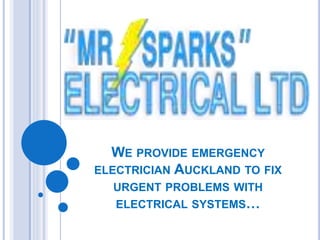 WE PROVIDE EMERGENCY
ELECTRICIAN AUCKLAND TO FIX
URGENT PROBLEMS WITH
ELECTRICAL SYSTEMS…
 