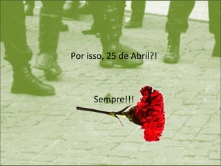 Por isso, 25 de Abril?! Sempre!!! 