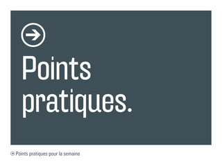 Points
  pratiques.
Points pratiques pour la semaine
 