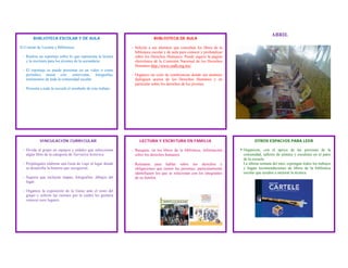  
 
ABRIL
OTROS ESPACIOS PARA LEER
 Organicen, con el apoyo de las personas de la
comunidad, talleres de pintura y escultura en el patio
de la escuela.
La última semana del mes, expongan todos los trabajos
y hagan recomendaciones de libros de la biblioteca
escolar que ayuden a mejorar la técnica.
LECTURA Y ESCRITURA EN FAMILIA
- Busquen, en los libros de la biblioteca, información
sobre los derechos humanos.
- Reúnanse para hablar sobre los derechos y
obligaciones que tienen las personas, particularmente
identifiquen los que se relacionan con los integrantes
de su familia.
VINCULACIÓN CURRICULAR
- Divida al grupo en equipos y pídales que seleccionen
algún libro de la categoría de Narrativa histórica.
- Propóngales elaborar una Guía de viaje al lugar donde
se desarrolla la historia que escogieron.
- Sugiera que incluyan mapas, fotografías, dibujos del
lugar.
- Organice la exposición de la Guías ante el resto del
grupo y solicite las razones por la cuáles les gustaría
conocer esos lugares.
BIBLIOTECA ESCOLAR Y DE AULA
El Comité de Lectura y Biblioteca:
‐ Realiza un reportaje sobre lo que representa la lectura
y la escritura para los jóvenes de la secundaria.
‐ El reportaje se puede presentar en un video o como
periódico mural con: entrevistas, fotografías,
testimonios de toda la comunidad escolar.
‐ Presenta a toda la escuela el resultado de este trabajo.
BIBLIOTECA DE AULA
- Solicite a sus alumnos que consulten los libros de la
biblioteca escolar y de aula para conocer y profundizar
sobre los Derechos Humanos. Puede sugerir la página
electrónica de la Comisión Nacional de los Derechos
Humanos http://www.cndh.org.mx/
- Organice un ciclo de conferencias donde sus alumnos
dialoguen acerca de los Derechos Humanos y en
particular sobre los derechos de los jóvenes.
 