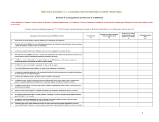 ESTRATEGIA NACIONAL 11 + 5 ACCIONES PARA SER MEJORES LECTORES Y ESCRITORES 

                                                                                  Formato de Autoseguimiento del Proyecto de la Biblioteca

En las sesiones de Consejo Técnico Escolar, el director, el maestro bibliotecario y el Comité de Lectura y Biblioteca, evalúan los avances de las acciones para fomentar el acceso a la cultura escrita
en la escuela.

                         Frente a cada aseveración marquen con “X” el nivel de logro, considerando que la escala va de Esto nos falta hacer (1) a ¡Alcanzamos nuestra meta! (4)

                                                                                                                                                                                      Realizamos un trabajo
                                                                                                                                                    Iniciamos un trabajo organizado
                                                                                                                                                                                      comprometido que nos     ¡Alcanzamos nuestra
                                  Logros para evaluar nuestro proyecto de Biblioteca Escolar                                      Nos falta hacer       y tenemos algunos logros
                                                                                                                                                                                      permite ver resultados          meta!
                                                                                                                                        (1)                        (2)
                                                                                                                                                                                               (3)                     (4)
1.    El director de la escuela nombra al Maestro bibliotecario o comisionado de la biblioteca.

2.    El Comité de Lectura y Biblioteca, a partir del diagnóstico, integra las comisiones, donde participan docentes, alumnos
      y padres de familia. Se levanta el acta de su constitución.


3.    Los docentes emplean los libros de la biblioteca como un recurso pedagógico en sus planes de clase.

4.    El Comité de Lectura y Biblioteca elabora y presenta a la comunidad escolar el Plan anual de fomento de la lectura de la
      escuela, donde se incluyen actividades permanentes, ocasionales y proyectos.

5.    La biblioteca escolar está instalada en un espacio físico. Ante una dificultad para su ubicación se opta por una
      estrategia que permita la circulación del acervo en toda la escuela.

6.    La biblioteca de aula está instalada y organizada en cada uno de los grupos.

7.    Los servicios bibliotecarios están definidos y se cuenta con un reglamento de la biblioteca.


8.    Los maestros se organizan por grado o ciclo escolar para identificar los libros que apoyan los contenidos del programa
      de estudio. Elaboran el Catálogo Pedagógico.

9.    Los libros de la biblioteca escolar y de aula se prestan a domicilio y entre grupos.

10.   La biblioteca escolar integra los diferentes recursos de información: libros, videos, audios y más, se organizan por
      géneros y categorías empleando la clasificación por colores que propone el Programa Nacional de Lectura.

11.   La biblioteca escolar ofrece el servicio de cajas viajeras con libros organizados por temas, autores y proyectos que son
      de interés para los alumnos.

12.   Se llevan a cabo en cada grupo las 5 Actividades Permanentes que fomentan la formación de lectores y escritores.

13.   Se realizan actividades que invitan a escribir y difundir lo realizado a través del: periódico mural, página de Internet,
      gaceta informativa u otros medios.

14.   Se fomenta la lectura con modalidades diversas: en silencio, hechas por el maestro, en atril, a coro, en voz alta,
      dramatizada, entre otras; donde participa toda la comunidad escolar.

15.   Formamos parte de una Red de bibliotecas escolares por zona escolar para intercambiar información, proyectos y
      experiencias. En junio realizamos en la zona escolar un encuentro de experiencias de las bibliotecas escolares y de aula.




                                                                                                                                                                                                                   7 
 