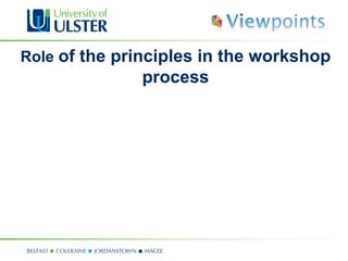 Role of the principles in the workshop
              process
 