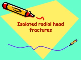 Isolated radial head
fractures
 