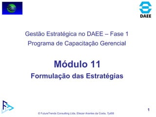 Módulo 11 Formulação das Estratégias  Gestão Estratégica no DAEE – Fase 1 Programa de Capacitação Gerencial 
