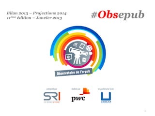 Bilan 2013 – Projections 2014
11ème édition – Janvier 2013

#Obsepub

1

 