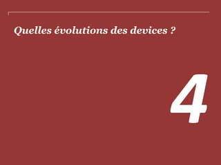 Quelles évolutions des devices ?

 