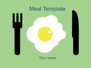 Meal Template
Your name
 