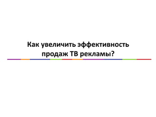 Как увеличить эффективность
    продаж ТВ рекламы?
 