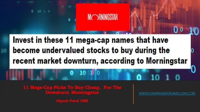 11 Mega-Cap Picks To Buy Cheap, For The
Downturn: Morningstar
Alpesh Patel OBE
WWW.CAMPAIGNFORAMILLION.COM
 