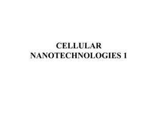 CELLULAR
NANOTECHNOLOGIES 1
 