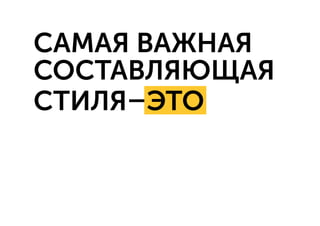 САМАЯ ВАЖНАЯ
СОСТАВЛЯЮЩАЯ
СТИЛЯ – ЭТО
 