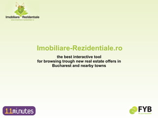the best interactive tool  for browsing trough new real estate offers in  Bucharest and nearby towns  Imobiliare-Rezidentiale.ro 