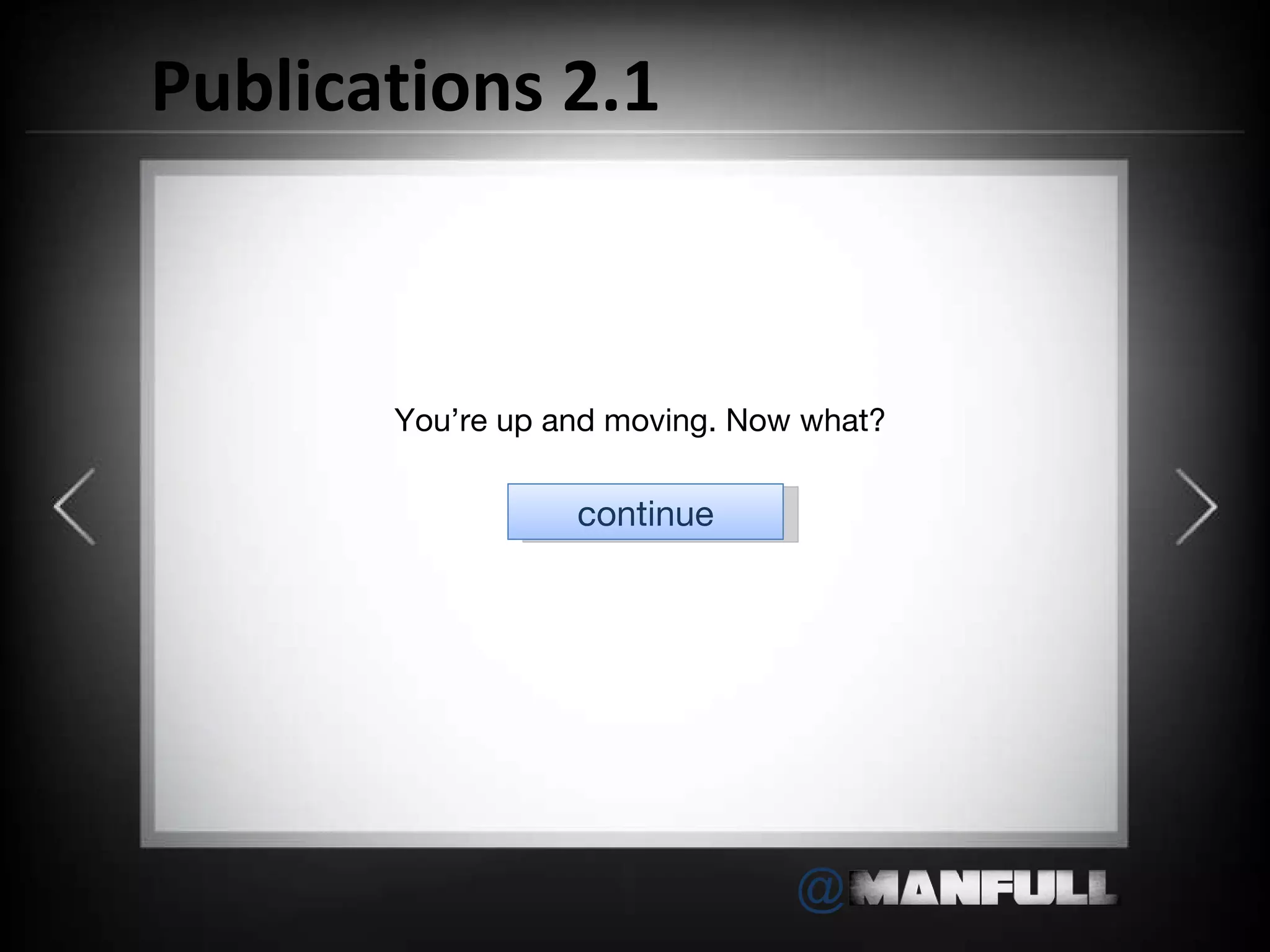Publications 2.1 You ’re up and moving. Now what? continue 