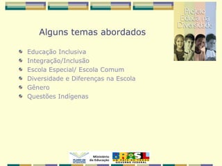 Alguns temas abordados
Educação Inclusiva
Integração/Inclusão
Escola Especial/ Escola Comum
Diversidade e Diferenças na Escola
Gênero
Questões Indígenas
 