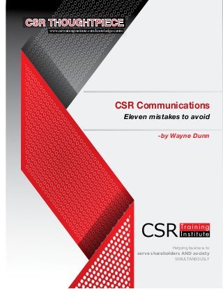 Helping business to
serve shareholders AND society
SIMULTANEOUSLY
CSR Communications
Eleven mistakes to avoid
-by Wayne Dunn
www.csrtraininginstitute.com/knowledge-centre
 