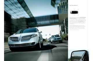 on The lookouT.




When radar waves from the available BLIS® (Blind Spot
Information System) with cross-traffic alert1 detect
a vehicle in your blind spot, an amber light illuminates in
your sideview mirror (shown below) – alerting you to stay
where you are until it’s clear. Cross-traffic alert chimes
in by sounding a warning when its sensors detect a
vehicle approaching either side of mkT as you back out
of a parking spot.

Standard integrated blind spot mirrors (not shown)
reflect the image of approaching vehicles as they enter
your blind spots. If you see a vehicle in one of these
convex spotters, just stay in your lane until it passes.

1
    BLIS replaces standard integrated blind spot mirrors.
 