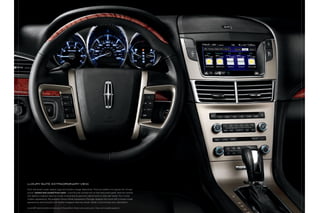 luxury suiTe. exTraordinary view.

From the driver’s seat, reason, logic and intuition merge. Beautifully. Premium leather trim graces the 12-way
power, heated and cooled front seats. Liquid Bronze-colored trim on the instrument panel, door-trim panels
and leather-wrapped steering wheel is accented by genuine walnut swirl or olive ash wood. For a more
modern appearance, the available Woven-metal appearance Package replaces the wood with a woven-metal
appearance and includes a full leather-wrapped steering wheel. Settle in and choose your destination.

Lincoln MKT premium leather-trimmed seats in Charcoal Black. Walnut swirl wood accents. Shown with available equipment.
 