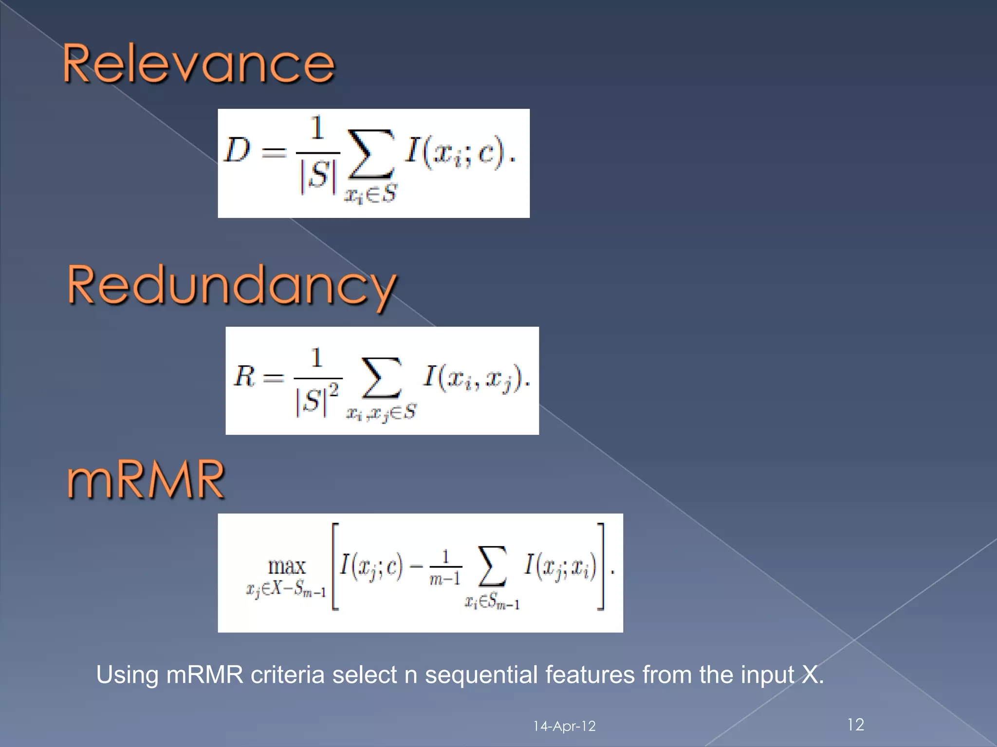 Using mRMR criteria select n sequential features from the input X.
                                       14-Apr-12                     12
 