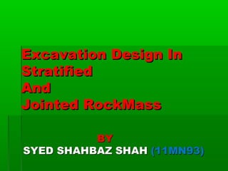Excavation Design InExcavation Design In
StratifiedStratified
AndAnd
Jointed RockMassJointed RockMass
 