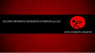 OCCAMS BUSINESS RESEARCH COMPANY pvt.ltd
DATA .MARKETS.ANALYSIS
 