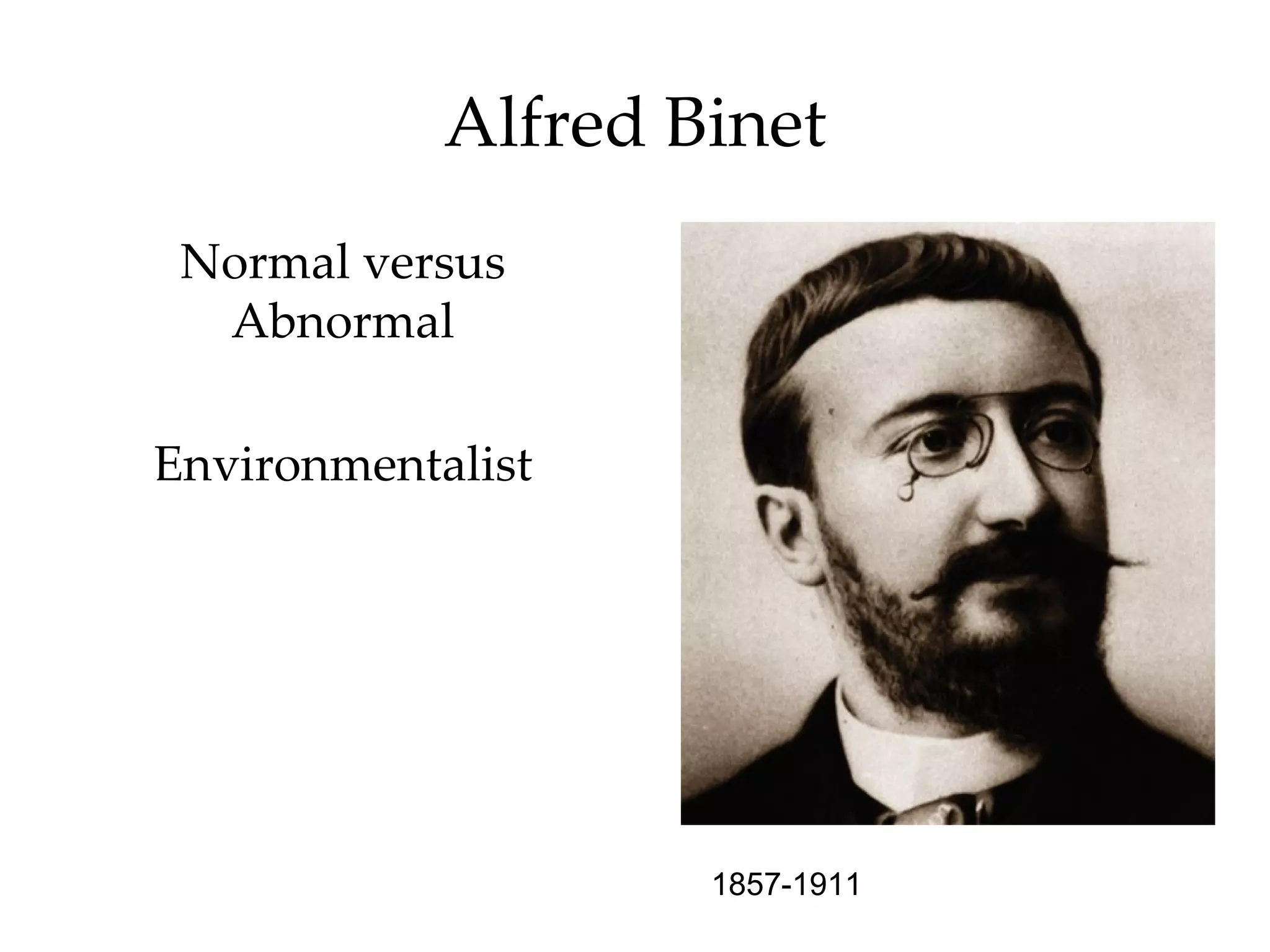 Alfred Binet
 Normal versus
  Abnormal

Environmentalist




                    1857-1911
 