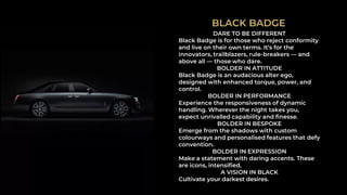 BLACK BADGE
DARE TO BE DIFFERENT
Black Badge is for those who reject conformity
and live on their own terms. It’s for the
...
