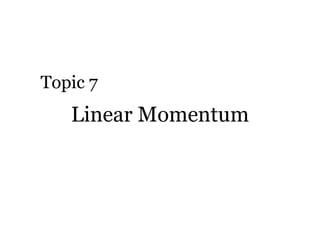 Linear Momentum Topic 7 