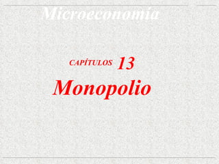 CAPÍTULOS  13 Monopolio Microeconomía 