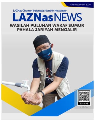 Edisi Nopember 2020
LAZNasNEWS
LAZNas Chevron Indonesia Monthly Newsletter
for Online News
WASILAH PULUHAN WAKAF SUMUR
PAHALA JARIYAH MENGALIR
 