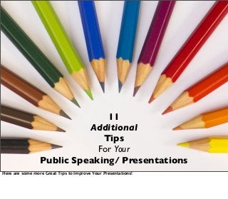 11
Additional
Tips
For Your
Public Speaking/ Presentations
Here are some more Great Tips to Improve Your Presentations!
 