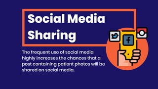 Social Media
Sharing
The frequent use of social media
highly increases the chances that a
post containing patient photos will be
shared on social media.
 
