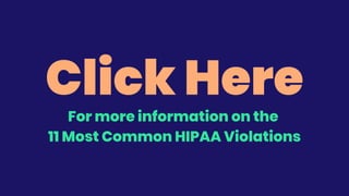Click Here
For more information on the
11 Most Common HIPAA Violations
 