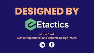 DESIGNED BY
Maria Clark
Marketing Analyst and Graphic Design Intern
 