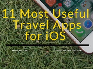 11 Most Useful
Travel Apps
for iOS
FWWW.MARKDZIUBAN.NETMARK DZIUBAN
 