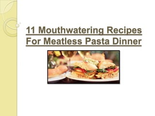 11 Mouthwatering Recipes
For Meatless Pasta Dinner
 
