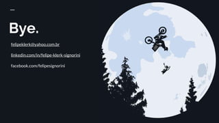 Bye.
felipeklerk@yahoo.com.br
linkedin.com/in/felipe-klerk-signorini
facebook.com/felipesignorini
 