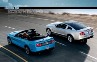Mustang Convertible ■ Designed from ground up ■ Front shock-tower crossbrace now standard ■ Z-brace added and V-brace stiffened for greater structural rigidity
                                                                                                   ■ Low-profile power top Z-folds out of sight ■ Top is weatherproofed outside, tailored inside, sound-deadened in between ■ Cloth top on GT Premium and GT500
                                                                                                   Mustang Glass Roof ■ Installed right at the factory ■ Tinted, high-performance safety glass helps keep cabin cool – filtering 96% of ultraviolet rays and 90% of infrared
                                                                                                   rays ■ Includes a retractable, built-in shade ■ Transparent acoustic layer helps reduce wind and road noise




Twice as
  Freedom of expression taken to a big-time, baddest extreme. Just the ticket for those
  who want to see and be seen. Go open-air convertible – where your wind-in-hair
  passion knows no bounds. Or go four-season glass roof – where even the weather can’t
  spoil your 24/7 thrills. Either version available across the board, in V6, GT or GT500® style.
  Unparalleled variety. Unbelievably fun.
 