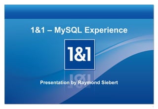 1&1 – MySQL Experience




  Presentation by Raymond Siebert



                                    1
 