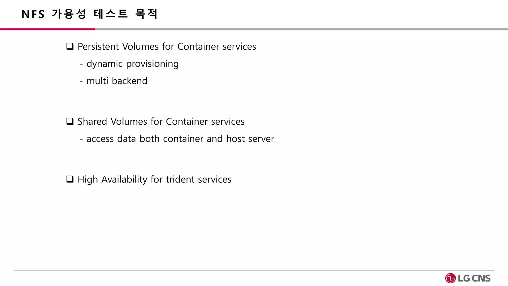 NFS 가용성 테스트 목적
 Persistent Volumes for Container services
- dynamic provisioning
- multi backend
 Shared Volumes for Container services
- access data both container and host server
 High Availability for trident services
 