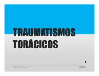 TRAUMATISMOS
TORÁCICOS
Dr. Victor H. Ortuño C. 30/05/2015
1
 