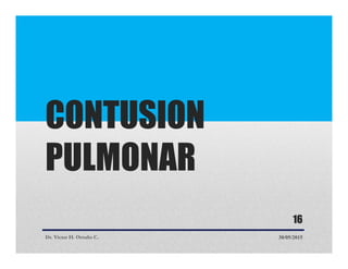 CONTUSION
PULMONAR
Dr. Victor H. Ortuño C. 30/05/2015
16
 