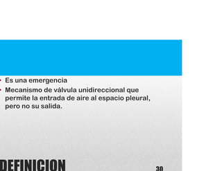 • Es una emergencia
• Mecanismo de válvula unidireccional que
permite la entrada de aire al espacio pleural,
pero no su salida.
 