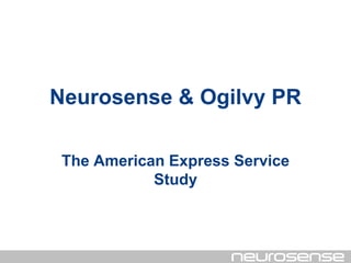 Neurosense & Ogilvy PR
The American Express Service
Study

 