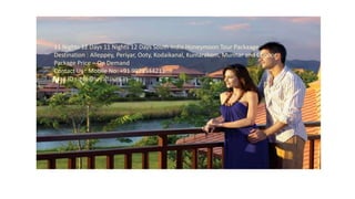 11 Nights 12 Days 11 Nights 12 Days South India Honeymoon Tour Packaage
Destination : Alleppey, Periyar, Ooty, Kodaikanal, Kumarakom, Munnar and Conoor.
Package Price – On Demand
Contact Us : Mobile No: +91 9971944211
Mail ID : info@loyaltours.in
 