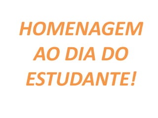 HOMENAGEM
  AO DIA DO
 ESTUDANTE!
 