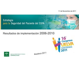 Resultados de implementación  2006-2010 11 de Noviembre de 2011 #sadeca 2011 
